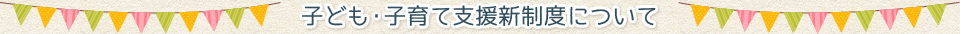 子ども・子育て支援新制度について